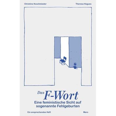 Das F-Wort – Eine feministische Sicht auf sogenannte Fehlgeburten, Geheftet von Christine Koschmieder, Maro, 978-3-87512-633-4