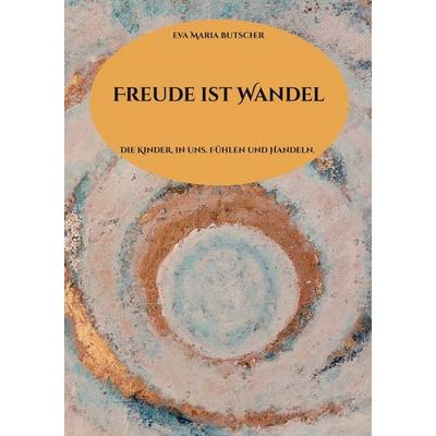 Freude ist Wandel, Taschenbuch von Eva Maria Butscher, BoD – Books on Demand, 978-3-695-15907-9