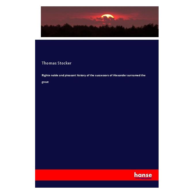 Hansebooks Righte noble and pleasant history of the successors of Alexander surnamed the great (Englisch, Softcover, Thomas Stocker) (56017454)