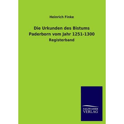 Die Urkunden des Bistums Paderborn vom Jahr 1251-1300, Taschenbuch von Heinrich Finke, Salzwasser, 978-3-8460-3673-0