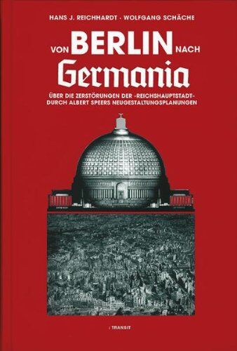 Reichhardt, Hans J. - Von Berlin nach Germania: Über die Zerstörungen der "Reichshauptstadt" durch Albert Speers Neugestaltungsplanungen: Über die Zerstörungen der ... durch Albert Speers Neugestaltungsplanungen - Preis vom 30.09.2026 22:30:23 h