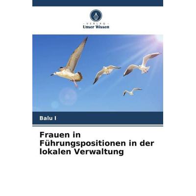 Frauen in Führungspositionen in der lokalen Verwaltung, Taschenbuch von Balu I., Verlag Unser Wissen, 978-620-5-10322-7