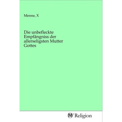 Die unbefleckte Empfängniss der allerseligsten Mutter Gottes, Taschenbuch von , MV-Religion, 978-3-96881-667-8