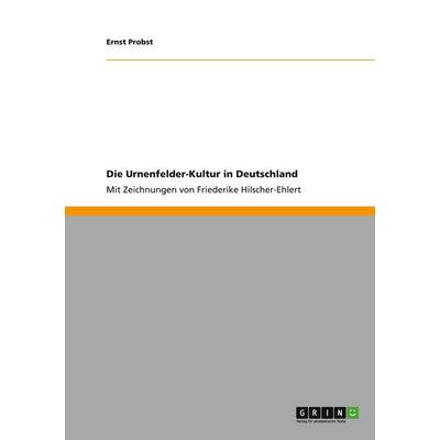 Die Urnenfelder-Kultur in Deutschland, Taschenbuch von Ernst Probst, GRIN, 978-3-656-05111-4