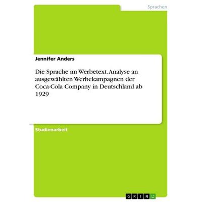 Die Sprache im Werbetext. Analyse an ausgewählten Werbekampagnen der Coca-Cola Company in Deutschland ab 1929, Taschenbuch von Jennifer Anders, GRIN,