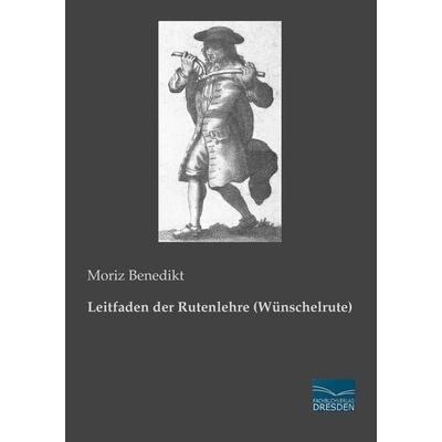 Leitfaden der Rutenlehre (Wünschelrute), Taschenbuch von Moriz Benedikt, Fachbuchverlag Dresden, 978-3-95692-241-1