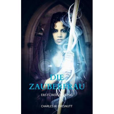 Die Zauberfrau, Taschenbuch von Charles Waddell Chesnutt, Bookmundo Direct, 978-94-036-6352-4