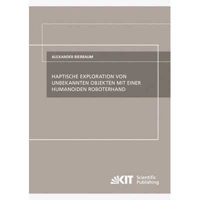 Haptische Exploration von unbekannten Objekten mit einer humanoiden Roboterhand, Taschenbuch von Alexander Bierbaum, KIT Scientific Publishing,
