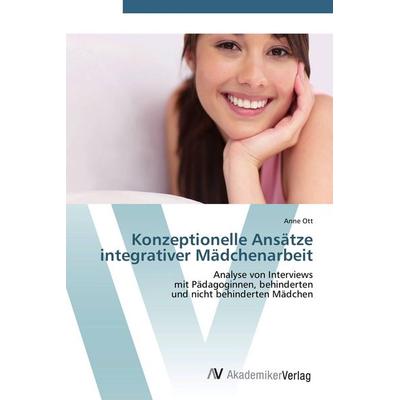 Konzeptionelle Ansätze integrativer Mädchenarbeit, Taschenbuch von Anne Ott, AV Akademikerverlag, 978-3-639-40984-0