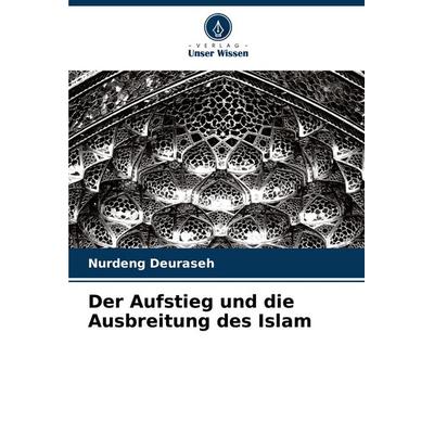 Der Aufstieg und die Ausbreitung des Islam, Taschenbuch von Nurdeng Deuraseh, Verlag Unser Wissen, 978-620-6-56911-4
