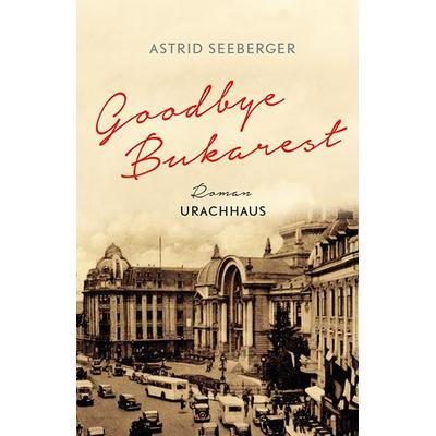 Goodbye, Bukarest, Gebundene Ausgabe von Astrid Seeberger, Urachhaus, 978-3-8251-5230-7