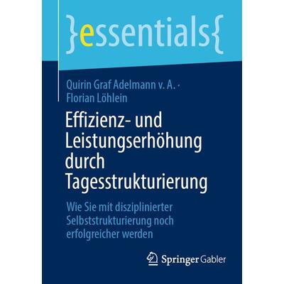 Effizienz- und Leistungserhöhung durch Tagesstrukturierung, Taschenbuch von Quirin Graf Adelmann v. A.,Florian Löhlein, Springer Fachmedien Wiesbaden
