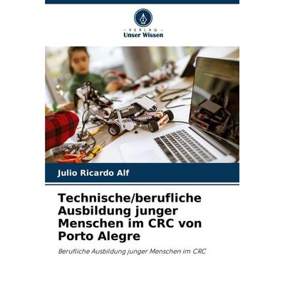 Technische/berufliche Ausbildung junger Menschen im CRC von Porto Alegre, Taschenbuch von Julio Ricardo Alf, Verlag Unser Wissen, 978-620-9-17002-7