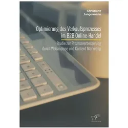 Optimierung des Verkaufsprozesses im B2B Online-Handel: Studie zur Prozessverbesserung durch Webanal, Fachbücher von Christiane Jungermann