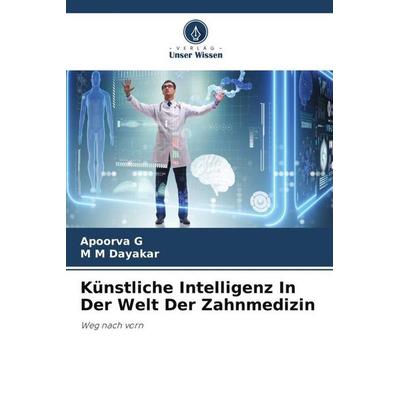 Künstliche Intelligenz In Der Welt Der Zahnmedizin, Taschenbuch von Apoorva G.,M. M. Dayakar, Verlag Unser Wissen, 978-620-6-07455-7