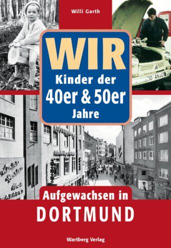 Willi Garth - WIR Kinder der 40er & 50er Jahre. Aufgewachsen in Dortmund - Preis vom 06.10.2026 07:26:00 h