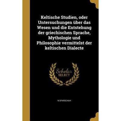 Keltische Studien, oder Untersuchungen über das Wesen und die Entstehung der griechischen Sprache, Mythologie und Philosophie vermittelst der