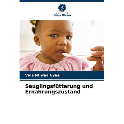 Säuglingsfütterung und Ernährungszustand, Taschenbuch von Vida Ntiwaa Gyasi, Verlag Unser Wissen, 978-620-7-03054-5