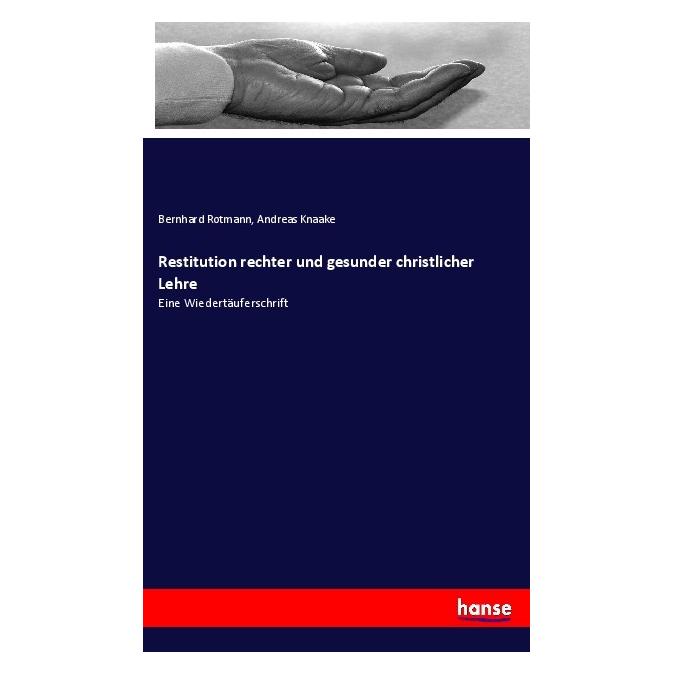Hansebooks Restitution rechter und gesunder christlicher Lehre (Deutsch, Andreas Knaake, Bernhard Rotmann) (38980120)