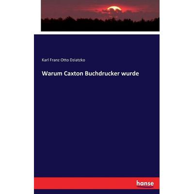 Warum Caxton Buchdrucker wurde, Taschenbuch von Karl Franz Otto Dziatzko, Hansebooks, 978-3-7433-0845-9