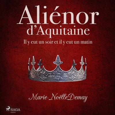 Aliénor d'Aquitaine – Il y eut un soir et il y eut un matin - Marie-Noëlle Demay, Audio, 9788728521946