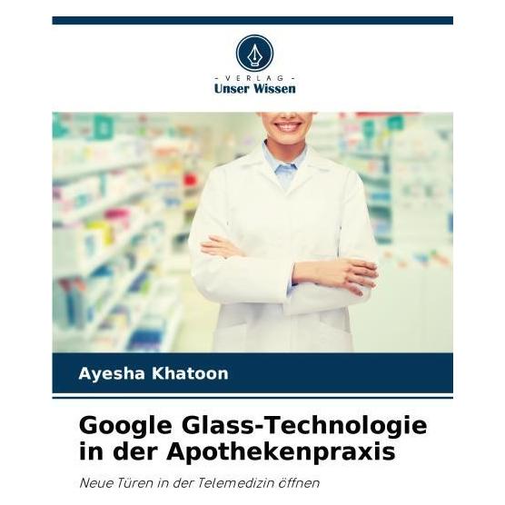 Bod Google Glass-Technologie in der Apothekenpraxis (Deutsch, Softcover, Ayesha Khatoon) (57197381)