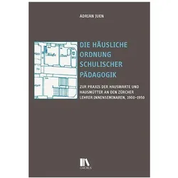 Die häusliche Ordnung schulischer Pädagogik, Fachbücher von Adrian Juen
