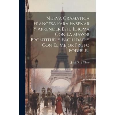 Nueva Gramatica Francesa Para Enseñar Y Aprender Este Idioma Con La Mayor Prontitud Y Facilidad Y Con El Mejor Fruto Podible..., Taschenbuch von ,