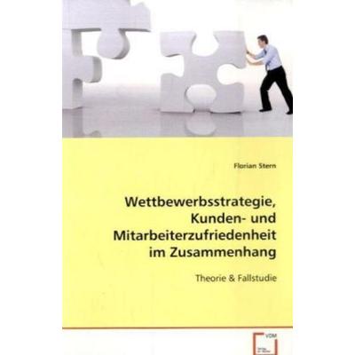Stern Florian: Wettbewerbsstrategie, Kunden- undMitarbeiterz, Taschenbuch von Florian Stern, VDM, 978-3-639-01649-9