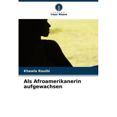 Als Afroamerikanerin aufgewachsen, Taschenbuch von Khawla Rouibi, Verlag Unser Wissen, 978-620-8-12280-5