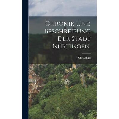 Chronik und Beschreibung der Stadt Nürtingen., Gebundene Ausgabe von Chr Dinkel, Legare Street Press, 978-1-01-819481-3