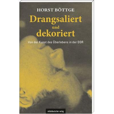 Drangsaliert und dekoriert, Taschenbuch von Horst Böttge, Mitteldeutscher verlag, 978-3-95462-573-4