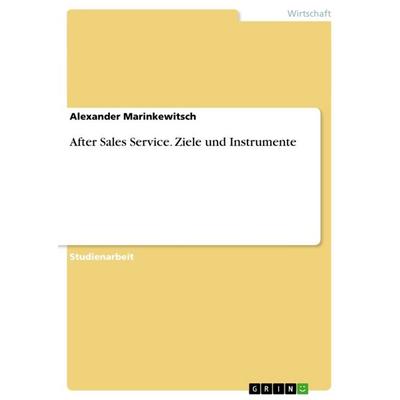 After Sales Service. Ziele und Instrumente, Taschenbuch von Alexander Marinkewitsch, GRIN, 978-3-656-43620-1