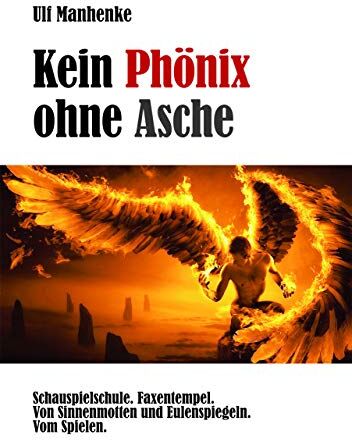 Ulf Manhenke - Kein Phönix ohne Asche - Schauspielschule. Faxentempel. Von Sinnenmotten und Eulenspiegeln. Vom Spielen - Preis vom 10.10.2026 11:48:34 h