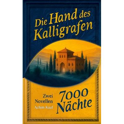 Die Hand des Kalligrafen / Siebentausend Nächte, Taschenbuch von Achim Kaul, BoD – Books on Demand, 978-3-695-18384-5