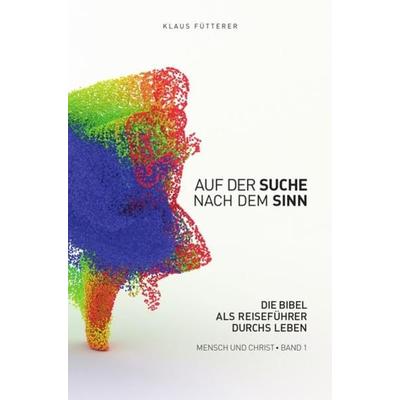 Mensch und Christ / Auf der Suche nach dem Sinn – Mensch und Christ, Band 1, Taschenbuch von Klaus Fütterer, Epubli, 978-3-7485-7855-0