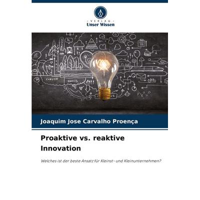 Proaktive vs. reaktive Innovation, Taschenbuch von Joaquim Jose Carvalho Proença, Verlag Unser Wissen, 978-620-7-97931-8