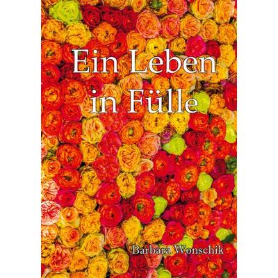 Ein Leben in Fülle, Taschenbuch von Barbara Wonschik, BoD – Books on Demand, 978-3-7526-2983-5