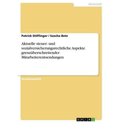 Aktuelle steuer- und sozialversicherungsrechtliche Aspekte grenzüberschreitender Mitarbeiterentsendungen, Taschenbuch von Patrick Döffinger,Sascha