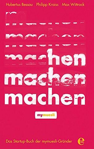 Hubertus Bessau - Machen!: Das Startup-Buch der mymuesli-Gründer - Preis vom 02.10.2026 23:42:20 h