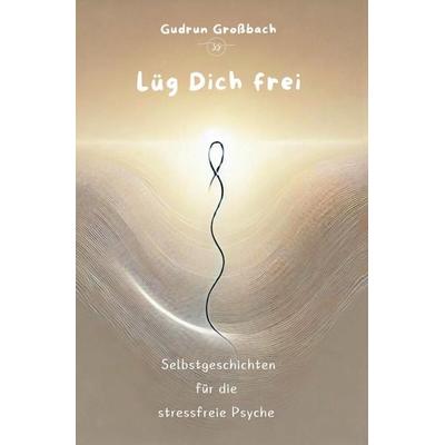 Lüg Dich frei, Taschenbuch von Gudrun Grossbach, Epubli, 978-3-7598-6152-8