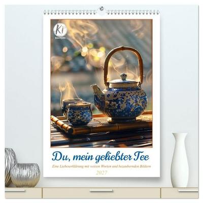 Du, mein geliebter Tee (hochwertiger Premium Wandkalender 2027 DIN A2 hoch), Kunstdruck in Hochglanz