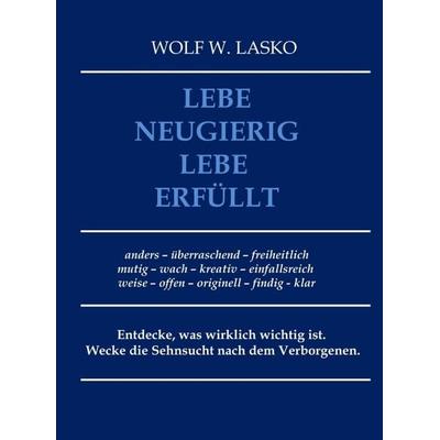 Lebe neugierig - Lebe erfüllt, Gebundene Ausgabe von Wolf Lasko, Tredition, 978-3-7497-1524-4