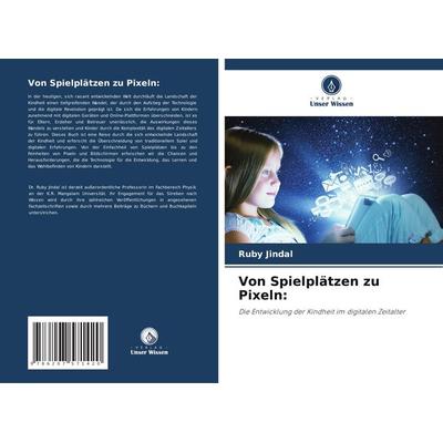 Von Spielplätzen zu Pixeln:, Taschenbuch von Ruby Jindal, Verlag Unser Wissen, 978-620-7-57142-0