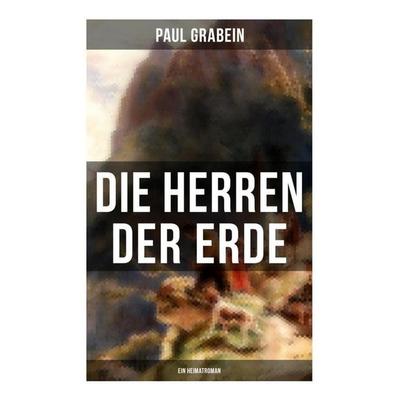 Die Herren der Erde (Ein Heimatroman), Taschenbuch von Paul Grabein, Musaicum Books, 978-80-272-5726-3