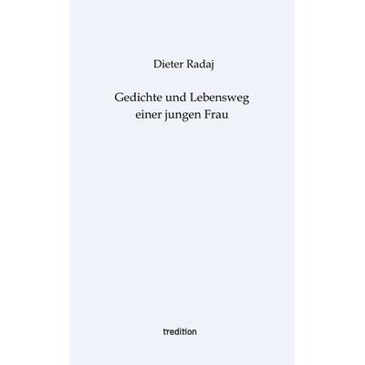 Gedichte und Lebensweg einer jungen Frau, Taschenbuch von Dieter Radaj, Tredition, 978-3-347-83894-9