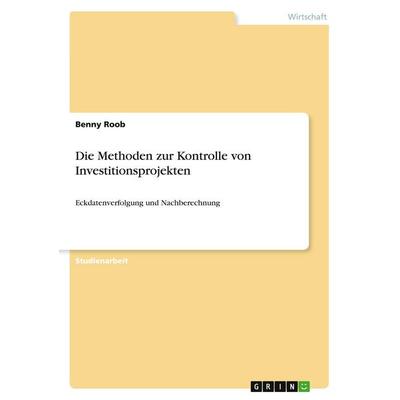 Die Methoden zur Kontrolle von Investitionsprojekten, Taschenbuch von Benny Roob, GRIN, 978-3-640-56371-5