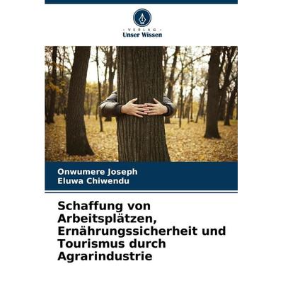 Schaffung von Arbeitsplätzen, Ernährungssicherheit und Tourismus durch Agrarindustrie, Taschenbuch von Onwumere Joseph,Eluwa Chiwendu, Verlag Unser