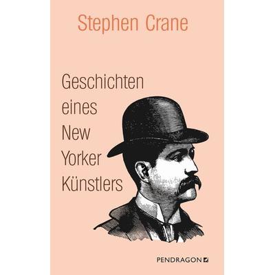 Geschichten eines New Yorker Künstlers, Gebundene Ausgabe von Stephen Crane, Pendragon Verlag, 978-3-86532-785-7