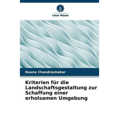 Kriterien für die Landschaftsgestaltung zur Schaffung einer erholsamen Umgebung, Taschenbuch von Reena Chandrashekar, Verlag Unser Wissen,